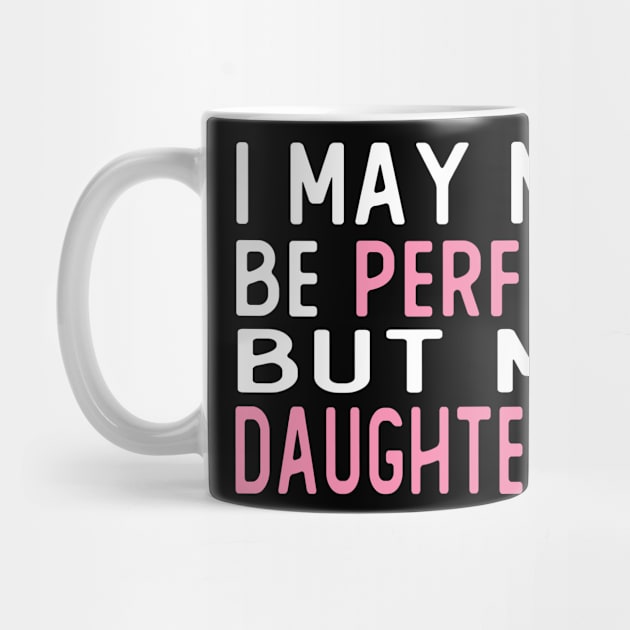 i may not be perfect but my daughter is gift by T-shirt verkaufen